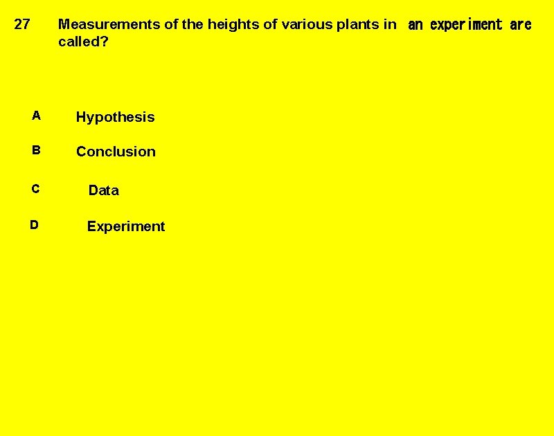 Measurements of the heights of various plants in  an experiment are called? 27 A