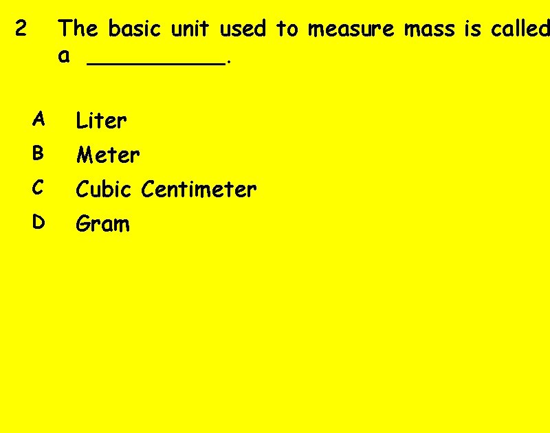 2 The basic unit used to measure mass is called a  _____. A Liter
