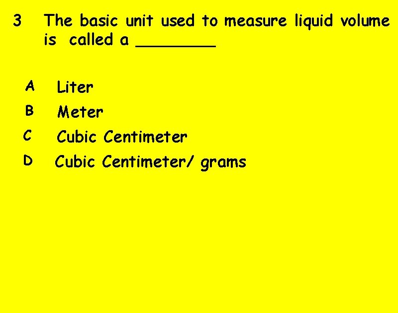 3 The basic unit used to measure liquid volume is  called a ____ A