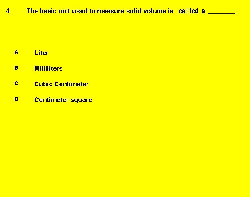 4 The basic unit used to measure solid volume is  called a ____. A
