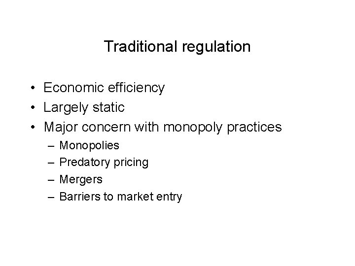 Traditional regulation • Economic efficiency • Largely static • Major concern with monopoly practices