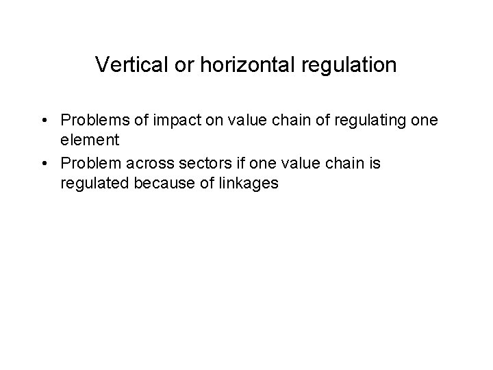 Vertical or horizontal regulation • Problems of impact on value chain of regulating one