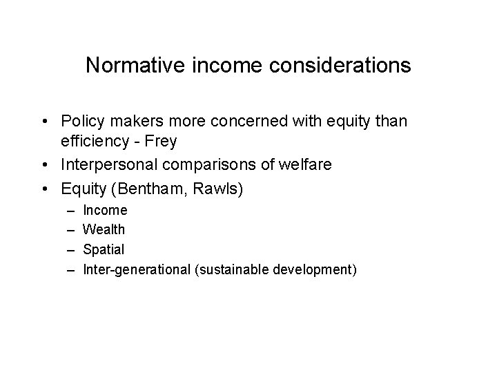 Normative income considerations • Policy makers more concerned with equity than efficiency - Frey