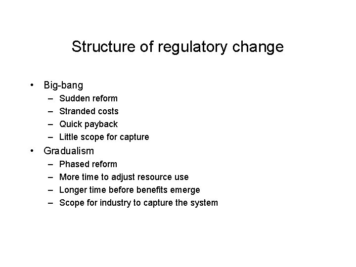 Structure of regulatory change • Big-bang – – Sudden reform Stranded costs Quick payback