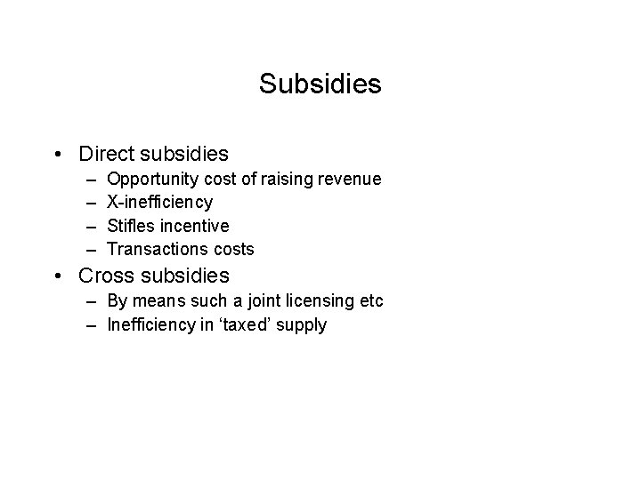 Subsidies • Direct subsidies – – Opportunity cost of raising revenue X-inefficiency Stifles incentive