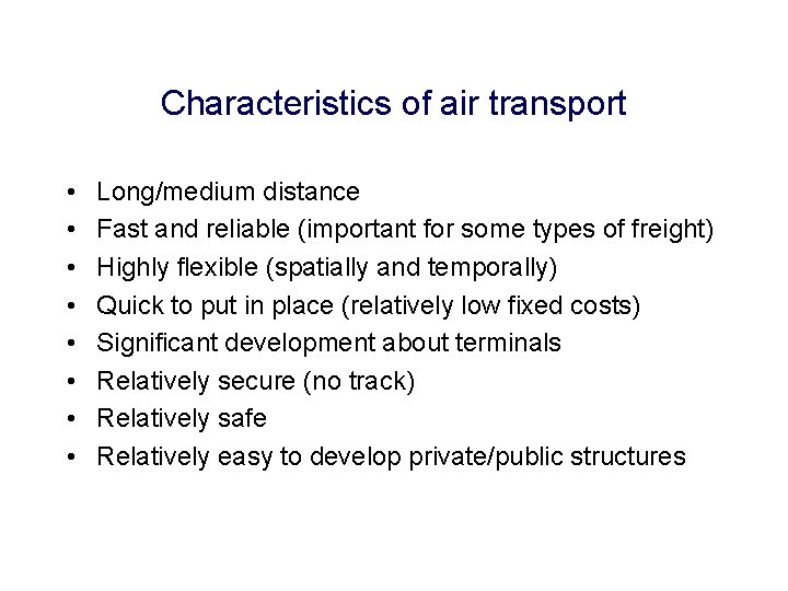 Characteristics of air transport • • Long/medium distance Fast and reliable (important for some