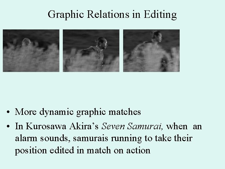 Graphic Relations in Editing • More dynamic graphic matches • In Kurosawa Akira’s Seven