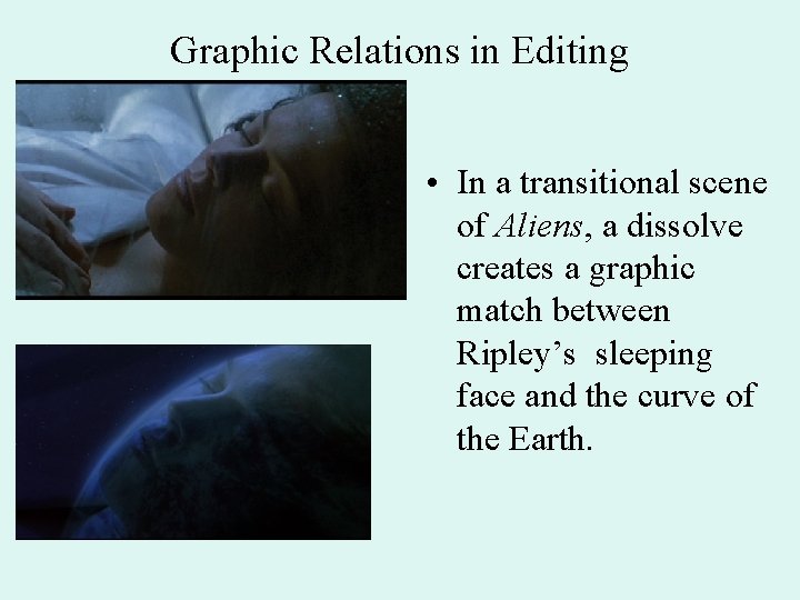 Graphic Relations in Editing • In a transitional scene of Aliens, a dissolve creates