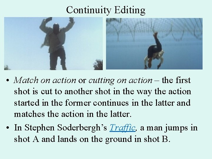 Continuity Editing • Match on action or cutting on action – the first shot