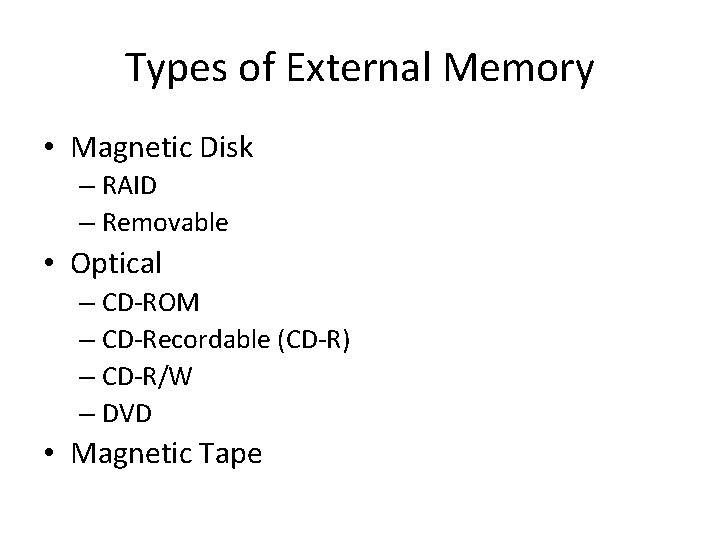 Types of External Memory • Magnetic Disk – RAID – Removable • Optical –