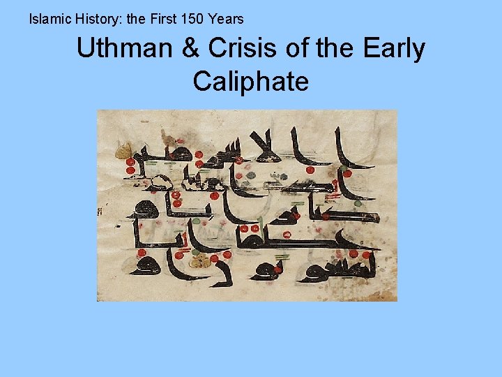 Islamic History: the First 150 Years Uthman & Crisis of the Early Caliphate 