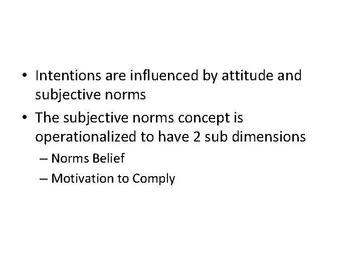  • Intentions are influenced by attitude and subjective norms • The subjective norms