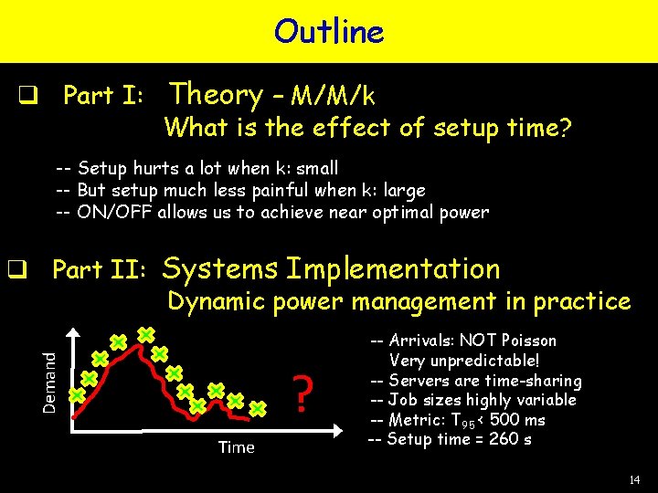 Outline q Part I: Theory – M/M/k What is the effect of setup time? Outline q Part I: Theory – M/M/k What is the effect of setup time?