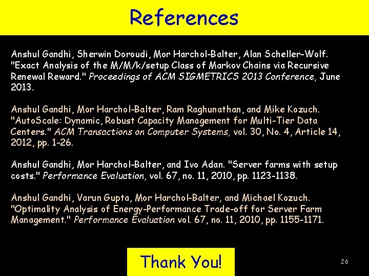 References Anshul Gandhi, Sherwin Doroudi, Mor Harchol-Balter, Alan Scheller-Wolf. "Exact Analysis of the M/M/k/setup References Anshul Gandhi, Sherwin Doroudi, Mor Harchol-Balter, Alan Scheller-Wolf. "Exact Analysis of the M/M/k/setup