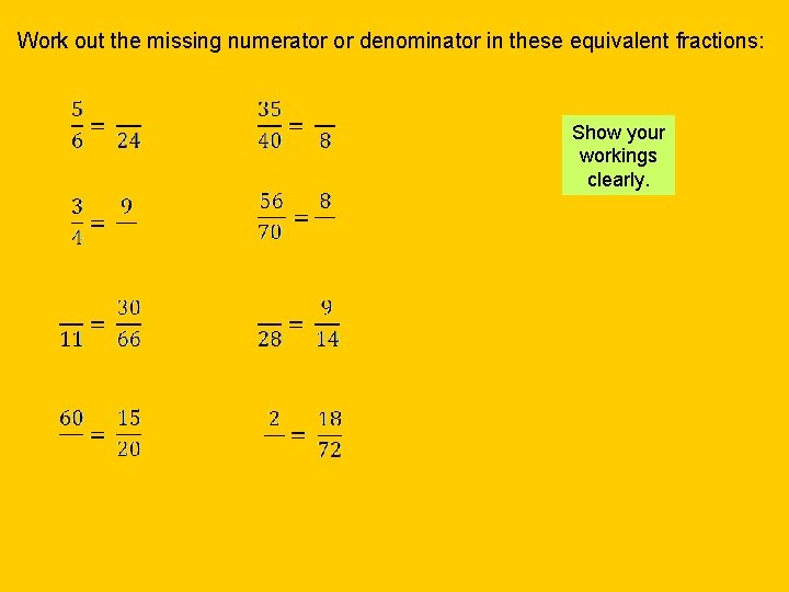 Work out the missing numerator or denominator in these equivalent fractions: Show your workings