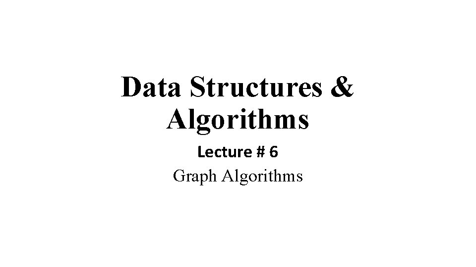 Data Structures & Algorithms Lecture # 6 Graph Algorithms 