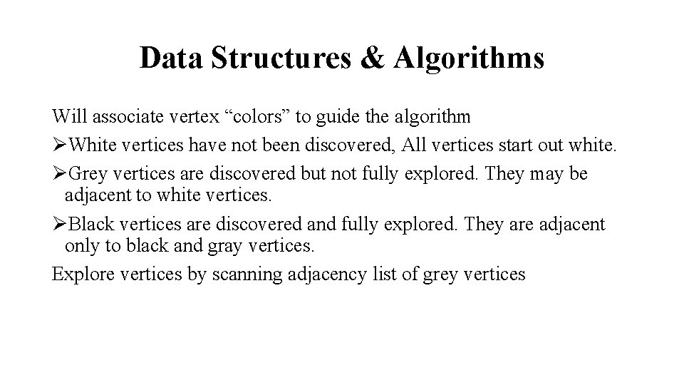 Data Structures & Algorithms Will associate vertex “colors” to guide the algorithm ØWhite vertices