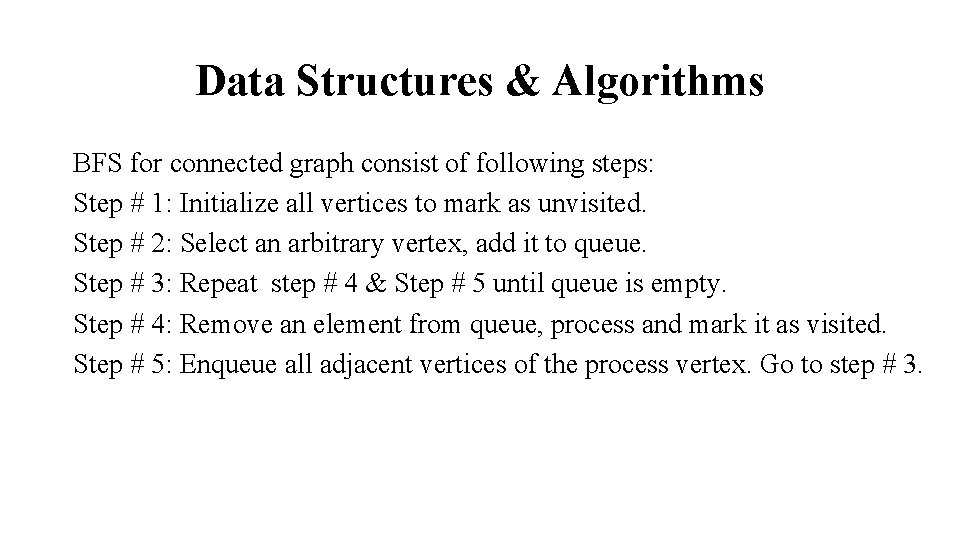 Data Structures & Algorithms BFS for connected graph consist of following steps: Step #