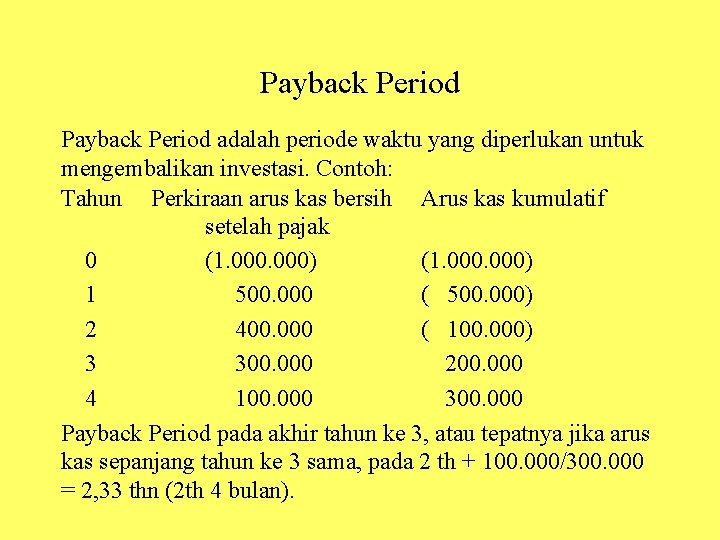 Payback Period adalah periode waktu yang diperlukan untuk mengembalikan investasi. Contoh: Tahun Perkiraan arus