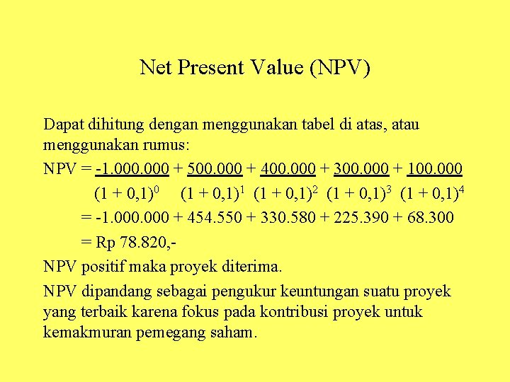 Net Present Value (NPV) Dapat dihitung dengan menggunakan tabel di atas, atau menggunakan rumus: