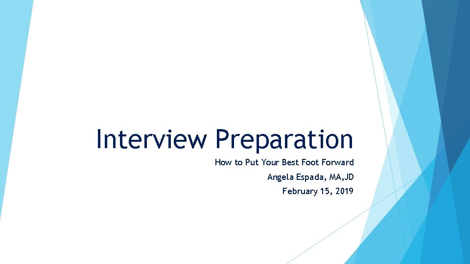 Interview Preparation How to Put Your Best Foot Forward Angela Espada, MA, JD February