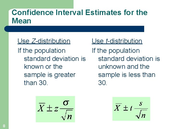 Confidence Interval Estimates for the Mean Use Z-distribution Use t-distribution If the population standard