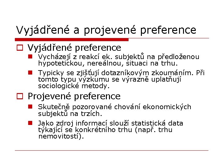 Vyjádřené a projevené preference o Vyjádřené preference n Vycházejí z reakcí ek. subjektů na