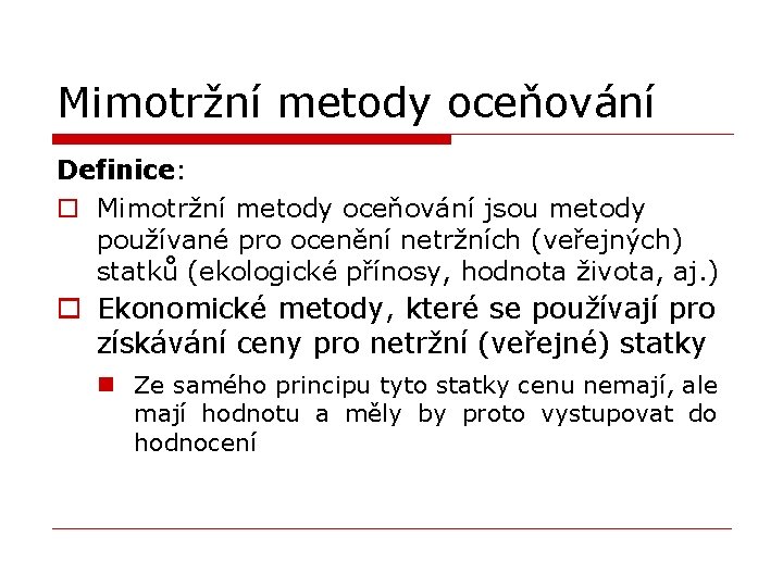 Mimotržní metody oceňování Definice: o Mimotržní metody oceňování jsou metody používané pro ocenění netržních