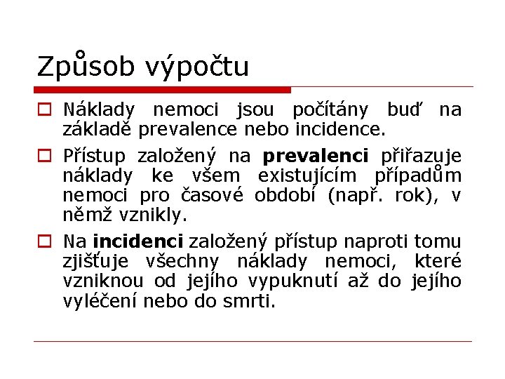 Způsob výpočtu o Náklady nemoci jsou počítány buď na základě prevalence nebo incidence. o