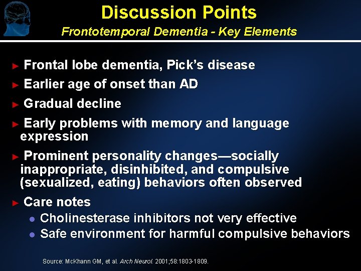 Discussion Points Frontotemporal Dementia - Key Elements Frontal lobe dementia, Pick’s disease ► Earlier