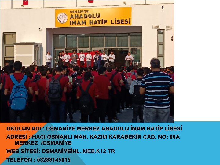 OKULUN ADI : OSMANİYE MERKEZ ANADOLU İMAM HATİP LİSESİ ADRESİ : HACI OSMANLI MAH.