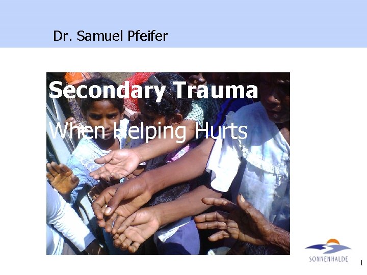 Dr. Samuel Pfeifer Secondary Trauma When Helping Hurts 1 
