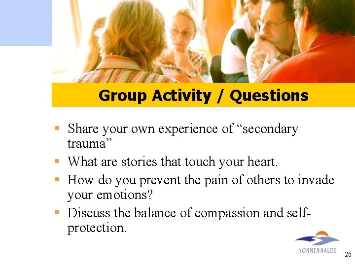 Group activity Group Activity / Questions § Share your own experience of “secondary trauma”