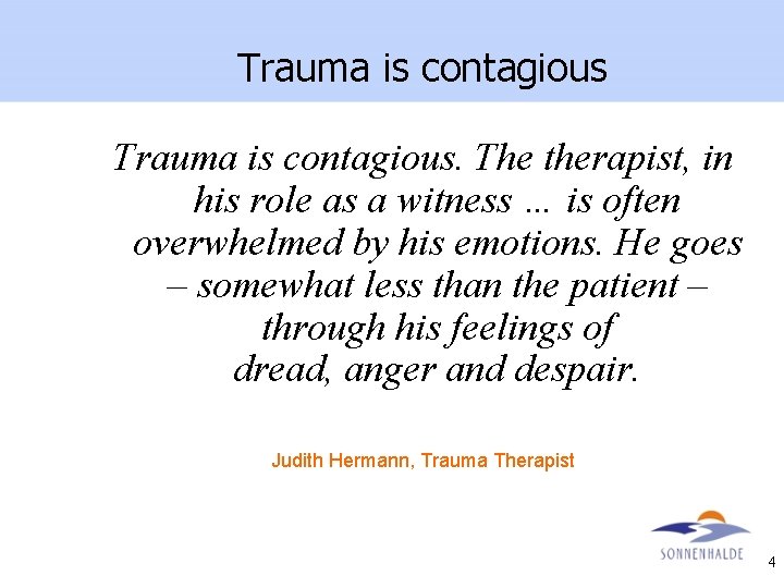 Trauma is contagious. The therapist, in his role as a witness … is often