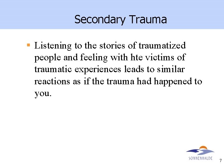 Secondary Trauma § Listening to the stories of traumatized people and feeling with hte