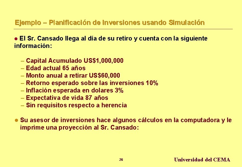 Ejemplo – Planificación de Inversiones usando Simulación El Sr. Cansado llega al día de