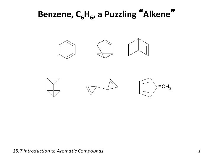 Benzene, C 6 H 6, a Puzzling “Alkene” =CH 2 15. 7 Introduction to