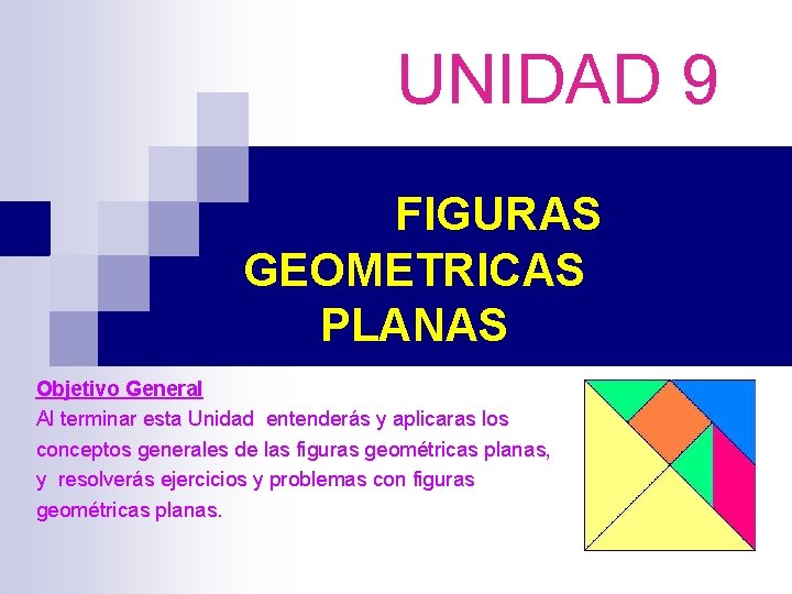  UNIDAD 9 FIGURAS GEOMETRICAS PLANAS Objetivo General Al terminar esta Unidad entenderás y