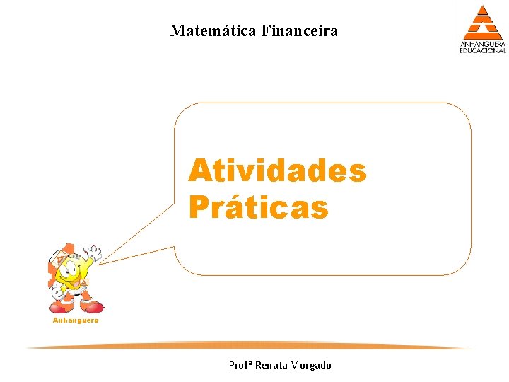 Matemática Financeira Atividades Práticas Anhanguero Profª Renata Morgado 