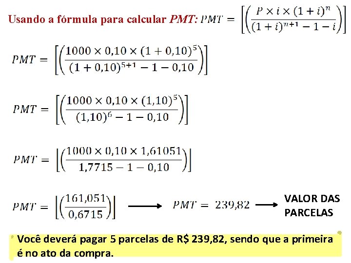 Usando a fórmula para calcular PMT: VALOR DAS PARCELAS Você deverá pagar 5 parcelas