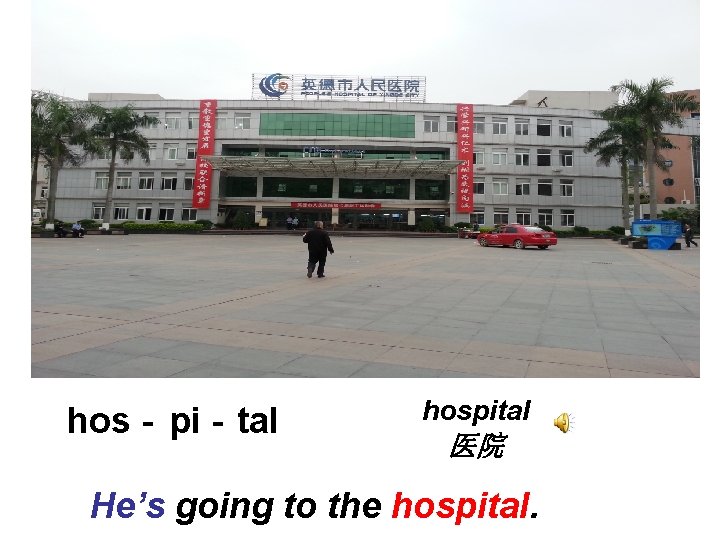 hos - pi - tal hospital 医院 He’s going to the hospital. 