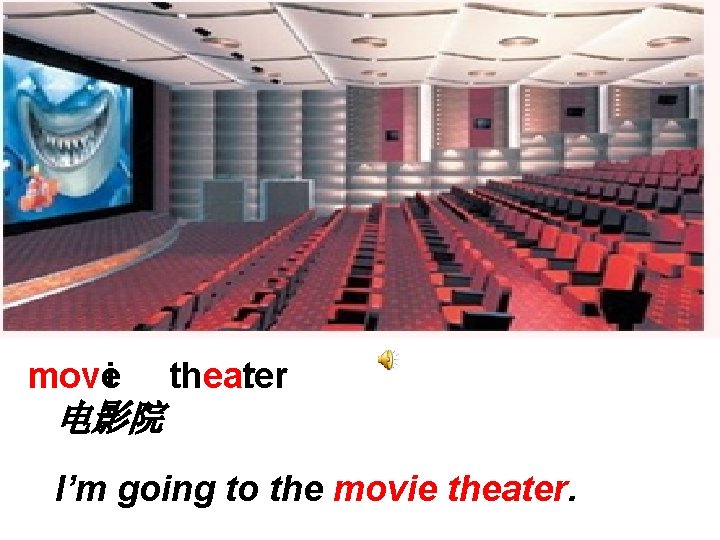 movei thearter 电影院 I’m going to the movie theater. 