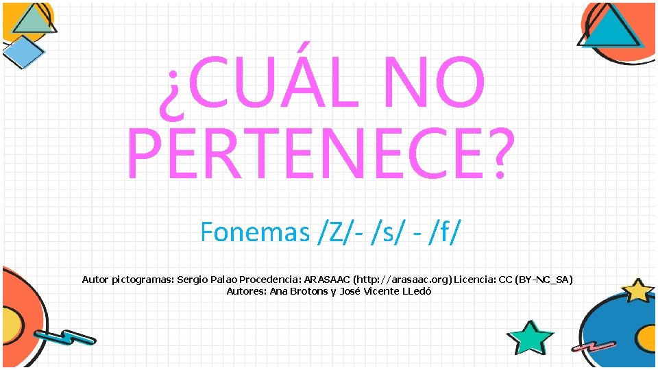 ¿CUÁL NO PERTENECE? Fonemas /Z/- /s/ - /f/ Autor pictogramas: Sergio Palao Procedencia: ARASAAC