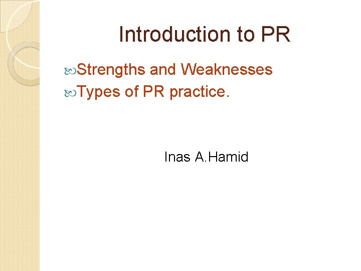 Introduction to PR Strengths and Weaknesses Types of PR practice. Inas A. Hamid 