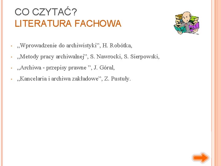 CO CZYTAĆ? LITERATURA FACHOWA • „Wprowadzenie do archiwistyki”, H. Robótka, • „Metody pracy archiwalnej”,