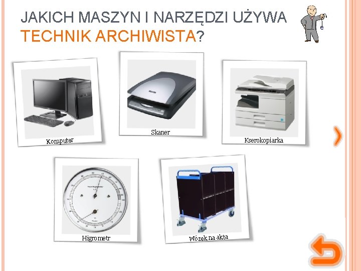 JAKICH MASZYN I NARZĘDZI UŻYWA TECHNIK ARCHIWISTA? Skaner Komputer Kserokopiarka Higrometr Wózek na akta