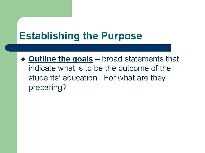 Establishing the Purpose l Outline the goals – broad statements that indicate what is