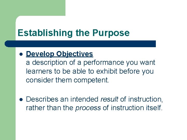 Establishing the Purpose l Develop Objectives a description of a performance you want learners