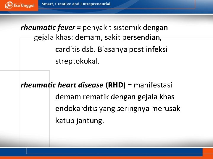 rheumatic fever = penyakit sistemik dengan gejala khas: demam, sakit persendian, carditis dsb. Biasanya