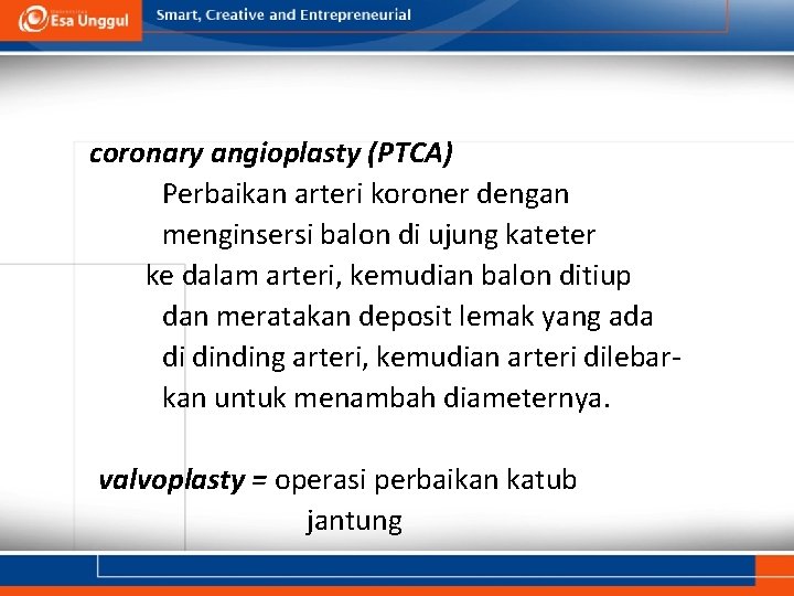 coronary angioplasty (PTCA) Perbaikan arteri koroner dengan menginsersi balon di ujung kateter ke dalam